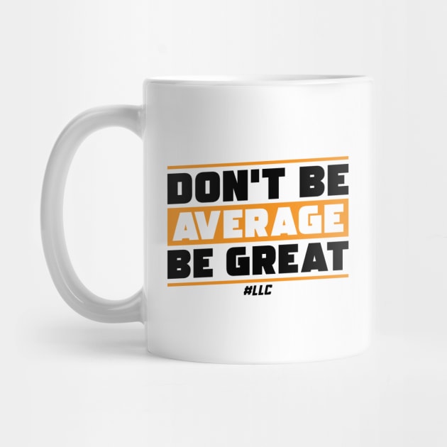 Don't Be Average, Be Great. Black Text. Be Better. Improve. by LLC TEES